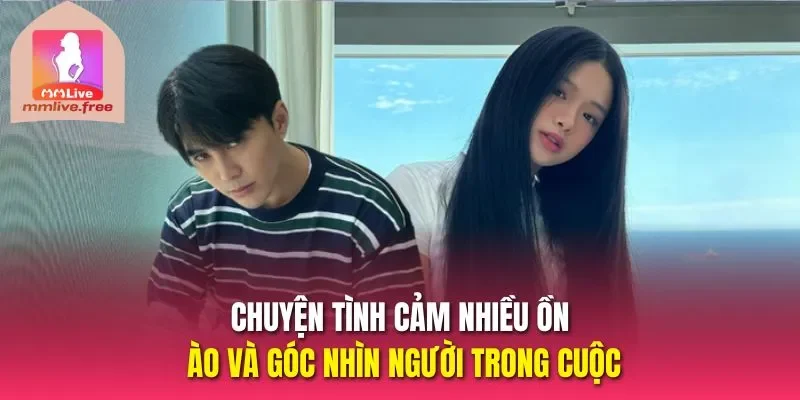 Chuyện tình cảm nhiều ồn ào và góc nhìn người trong cuộc