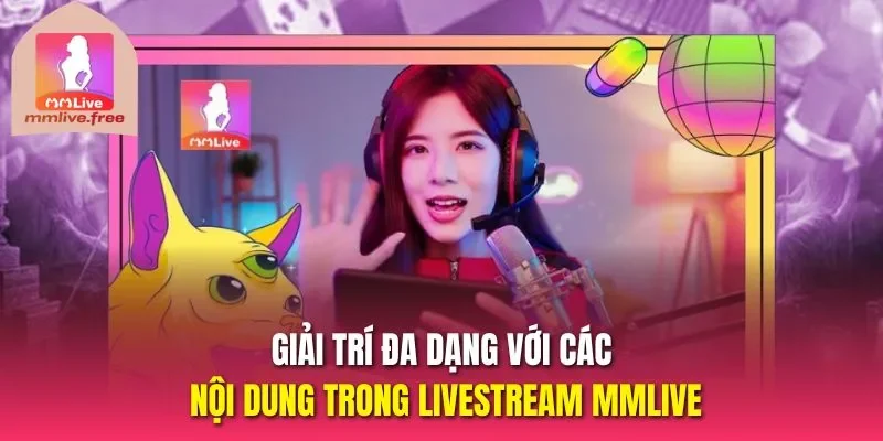 Giải trí đa dạng với các nội dung trong livestream MMLIVE