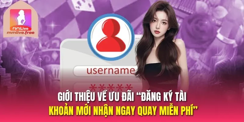 Giới thiệu về ưu đãi “Đăng ký tài khoản mới nhận ngay quay miễn phí”