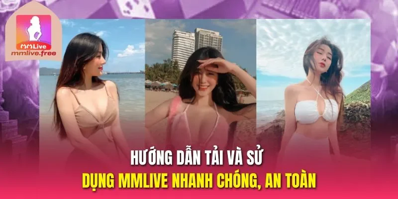 Hướng dẫn tải và sử dụng MMLIVE nhanh chóng, an toàn