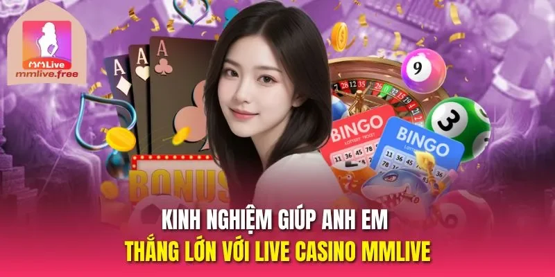 Kinh nghiệm giúp anh em thắng lớn với live casino MMLIVE